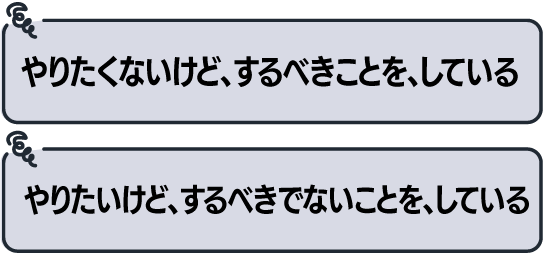 やりたくないけど、するべきことを、している やりたいけど、するべきでないことを、している