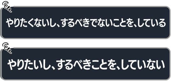 やりたくないし、するべきでないことを、している やりたいし、するべきことを、していない